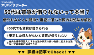 50代は賃貸が借りれないって本当？借りれない人の特徴や審査落ちした時の対処法を解説